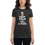 -KEEP CALM UND TRINK A MASS- Frauen Kurzarm T-Shirt