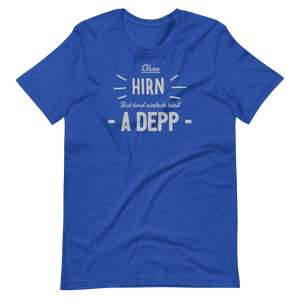 -OHNE HIRN BIST HOID EINFACH BLOß A DEPP- Kurzärmeliges Unisex-T-Shirt